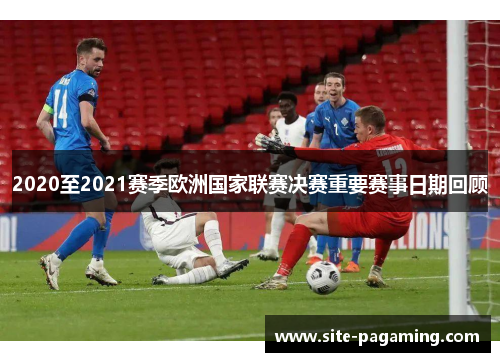 2020至2021赛季欧洲国家联赛决赛重要赛事日期回顾