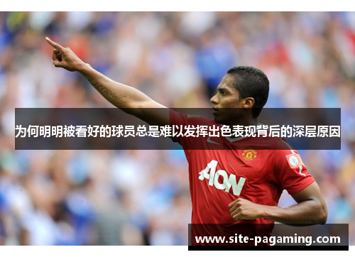 为何明明被看好的球员总是难以发挥出色表现背后的深层原因