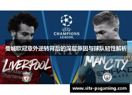 曼城欧冠意外逆转背后的深层原因与球队韧性解析