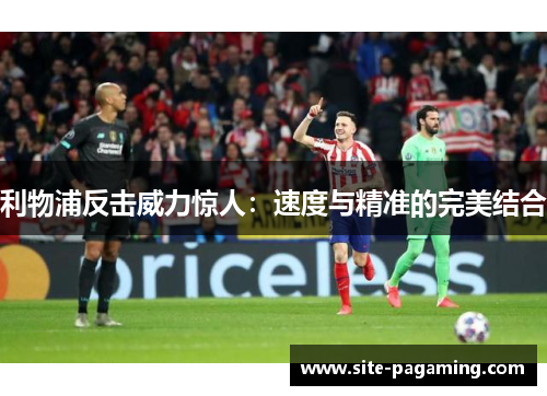 利物浦反击威力惊人：速度与精准的完美结合