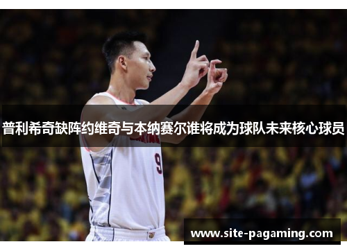 普利希奇缺阵约维奇与本纳赛尔谁将成为球队未来核心球员