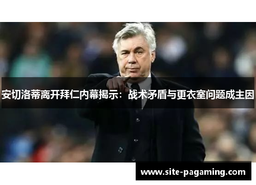 安切洛蒂离开拜仁内幕揭示：战术矛盾与更衣室问题成主因