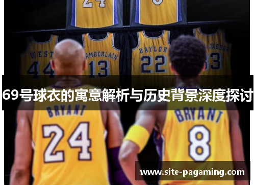 69号球衣的寓意解析与历史背景深度探讨