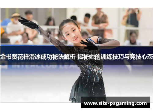 金书贤花样滑冰成功秘诀解析 揭秘她的训练技巧与竞技心态