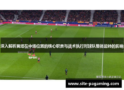 深入解析莫塔在中场位置的核心职责与战术执行对球队整体运转的影响