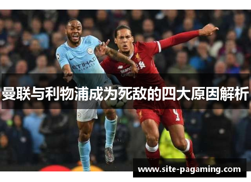 曼联与利物浦成为死敌的四大原因解析 曼联与利物浦成为死敌的四大原因解析