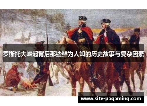 罗斯托夫崛起背后那些鲜为人知的历史故事与复杂因素