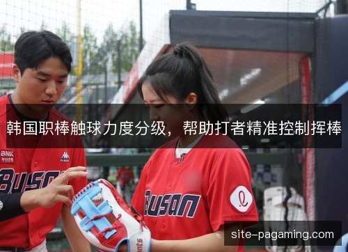 韩国职棒触球力度分级，帮助打者精准控制挥棒